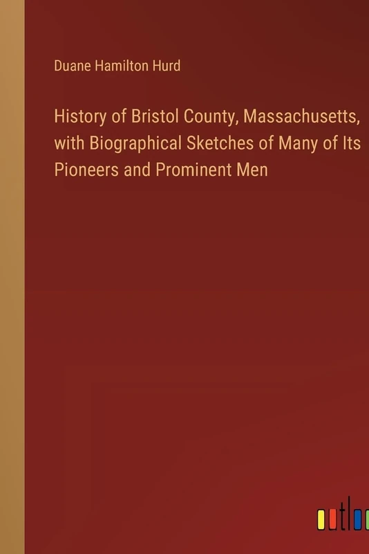 History of Bristol County, Massachusetts, with Biographical Sketches of Many of Its Pioneers and Prominent Men