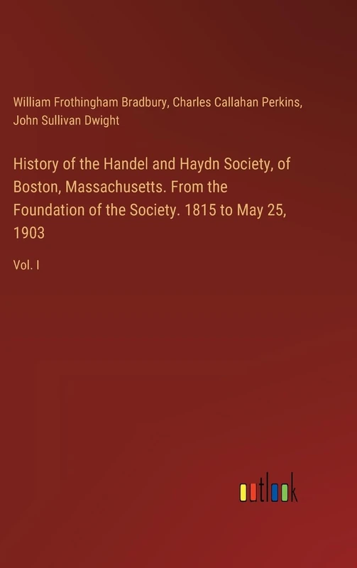 History of the Handel and Haydn Society, of Boston, Massachusetts. From the Foundation of the Society. 1815 to May 25, 1903: Vol. I - Image 1