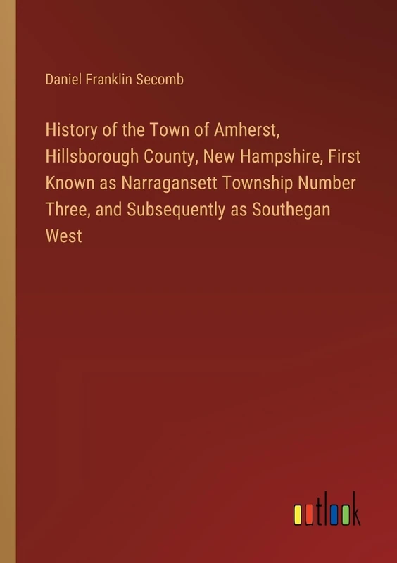 History of the Town of Amherst, Hillsborough County, New Hampshire, First Known as Narragansett Township Number Three, and Subsequently as Southegan West - Image 1
