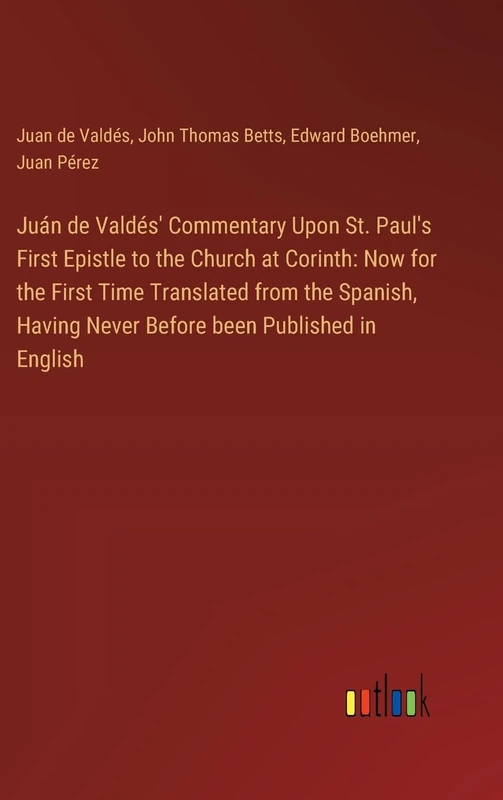 Juán de Valdés' Commentary Upon St. Paul's First Epistle to the Church at Corinth: Now for the First Time Translated from the Spanish, Having Never Before been Published in English - Image 1
