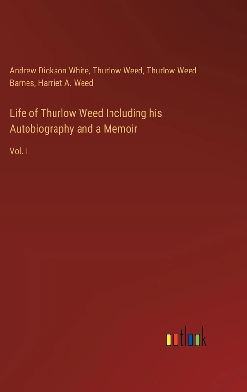 Life of Thurlow Weed Including his Autobiography and a Memoir: Vol. I