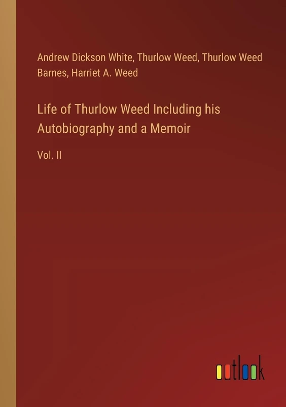 Life of Thurlow Weed Including his Autobiography and a Memoir: Vol. II