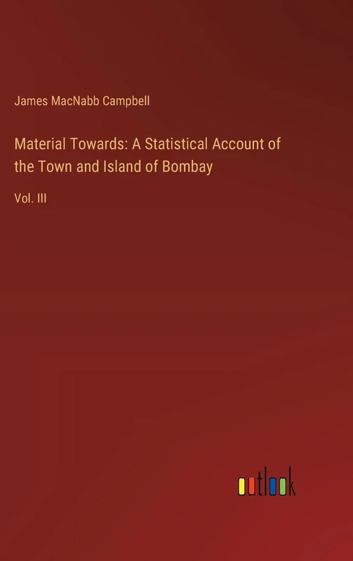 Material Towards: A Statistical Account of the Town and Island of Bombay: Vol. III