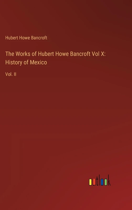 The Works of Hubert Howe Bancroft Vol X: History of Mexico: Vol. II