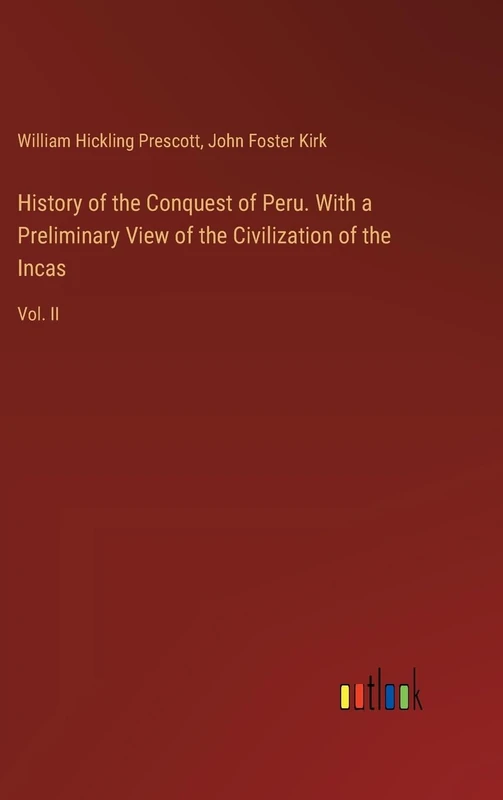 History of the Conquest of Peru. With a Preliminary View of the Civilization of the Incas: Vol. II