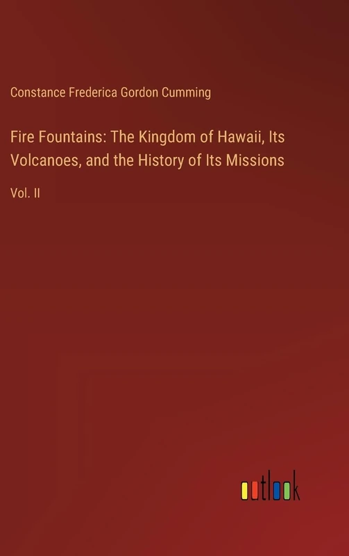 Fire Fountains: The Kingdom of Hawaii, Its Volcanoes, and the History of Its Missions: Vol. II - Image 1