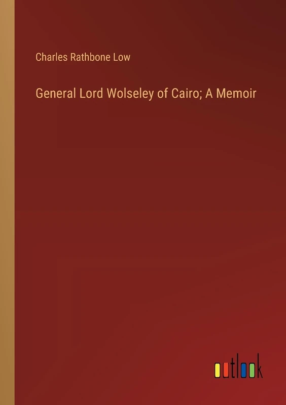 General Lord Wolseley of Cairo; A Memoir