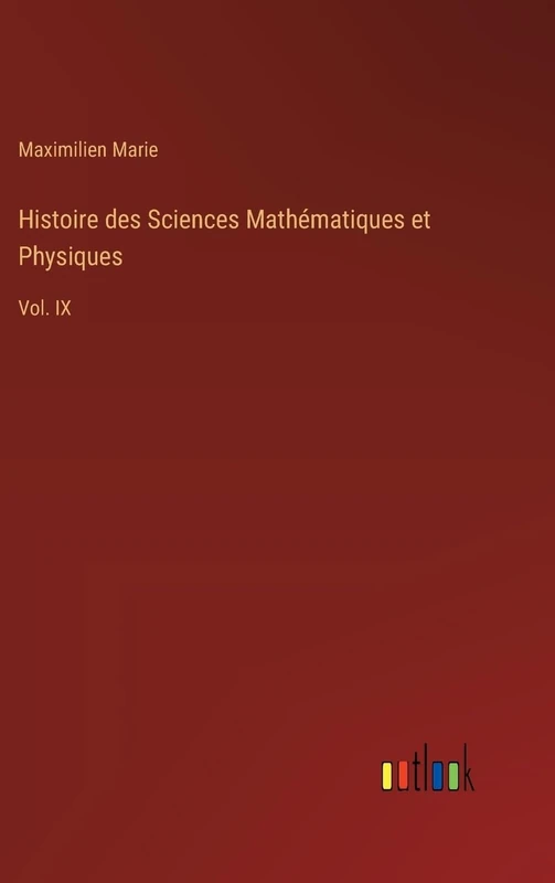 Histoire des Sciences Mathématiques et Physiques: Vol. IX