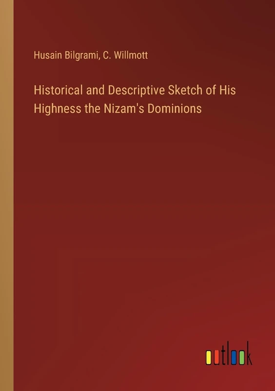 Historical and Descriptive Sketch of His Highness the Nizam's Dominions