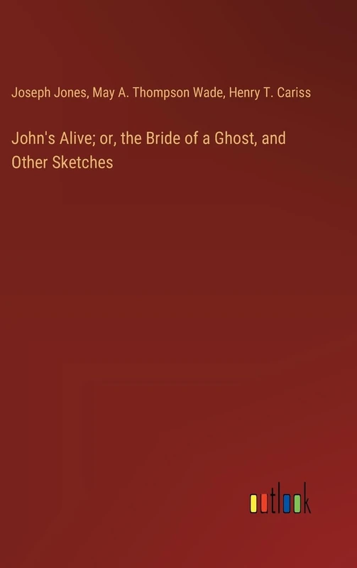 John's Alive; or, the Bride of a Ghost, and Other Sketches