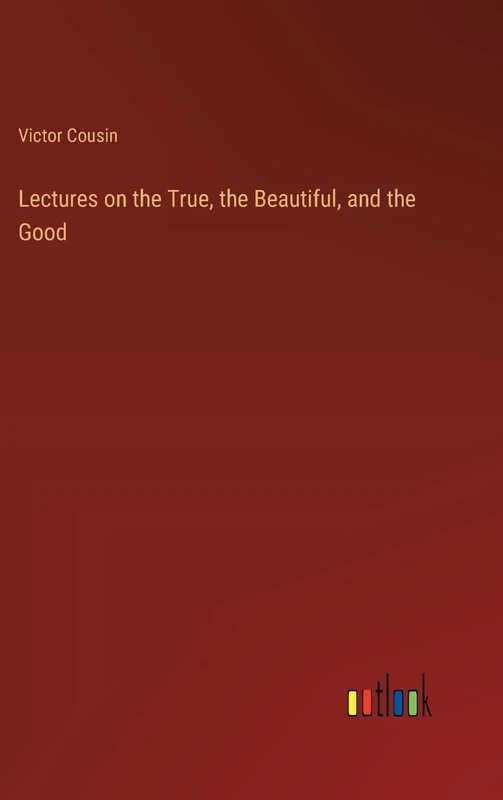 Lectures on the True, the Beautiful, and the Good