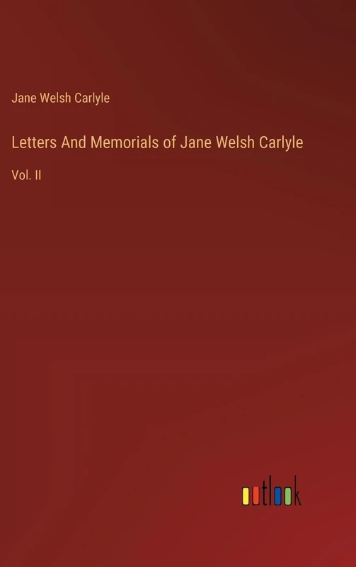 Letters And Memorials of Jane Welsh Carlyle: Vol. II
