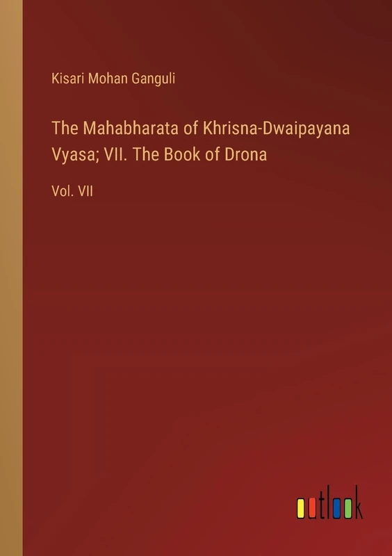 The Mahabharata of Khrisna-Dwaipayana Vyasa; VII. The Book of Drona: Vol. VII