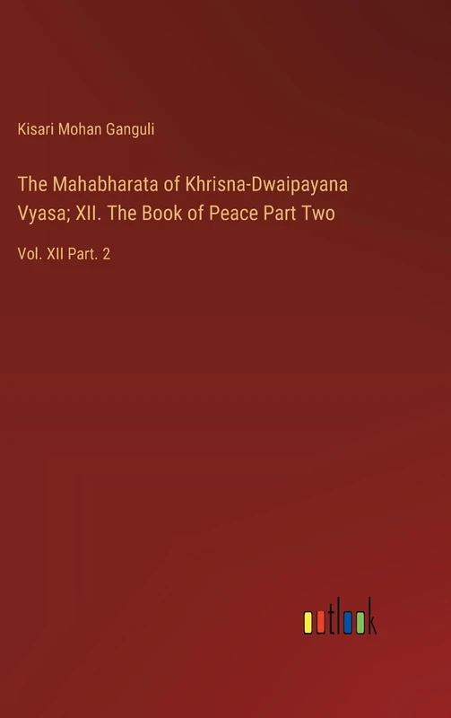 The Mahabharata of Khrisna-Dwaipayana Vyasa; XII. The Book of Peace Part Two: Vol. XII Part. 2