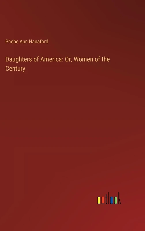 Daughters of America: Or, Women of the Century