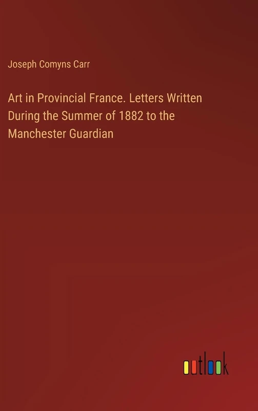 Art in Provincial France. Letters Written During the Summer of 1882 to the Manchester Guardian - Image 1