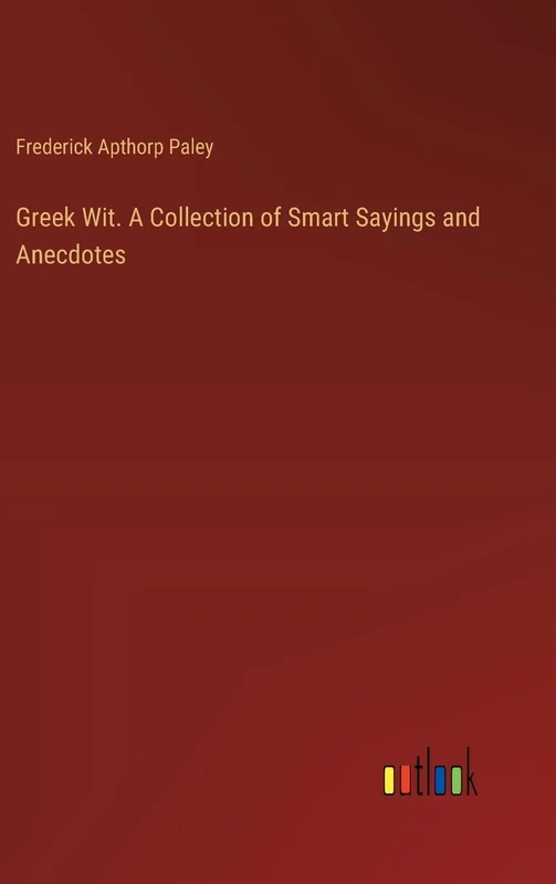 Greek Wit. A Collection of Smart Sayings and Anecdotes