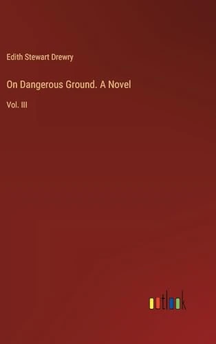On Dangerous Ground. A Novel: Vol. III