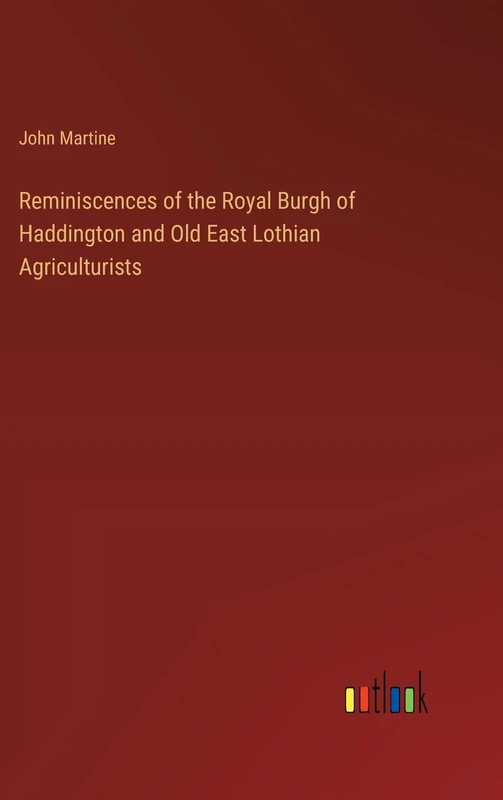 Reminiscences of the Royal Burgh of Haddington and Old East Lothian Agriculturists