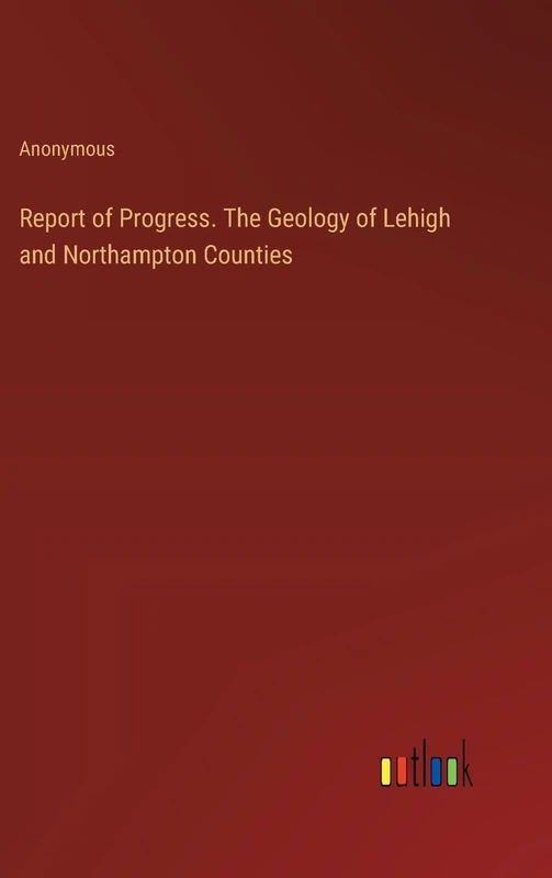 Report of Progress. The Geology of Lehigh and Northampton Counties