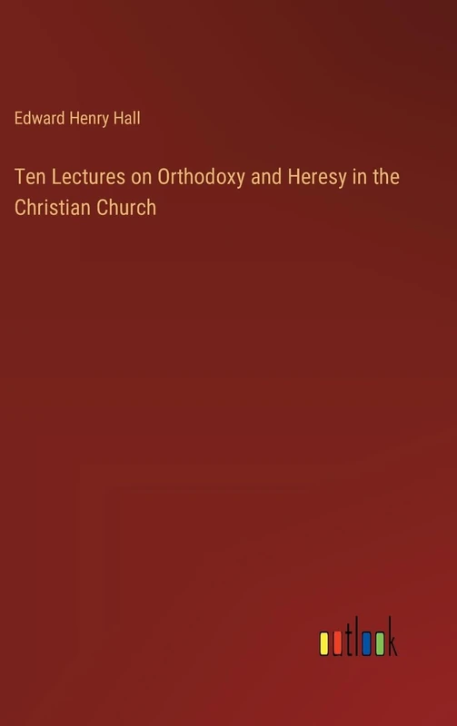 Ten Lectures on Orthodoxy and Heresy in the Christian Church