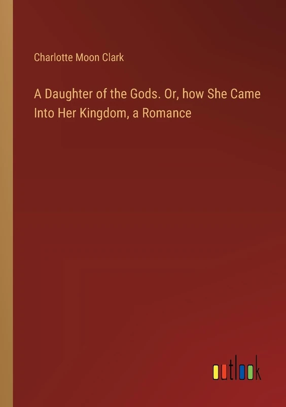 A Daughter of the Gods. Or, how She Came Into Her Kingdom, a Romance