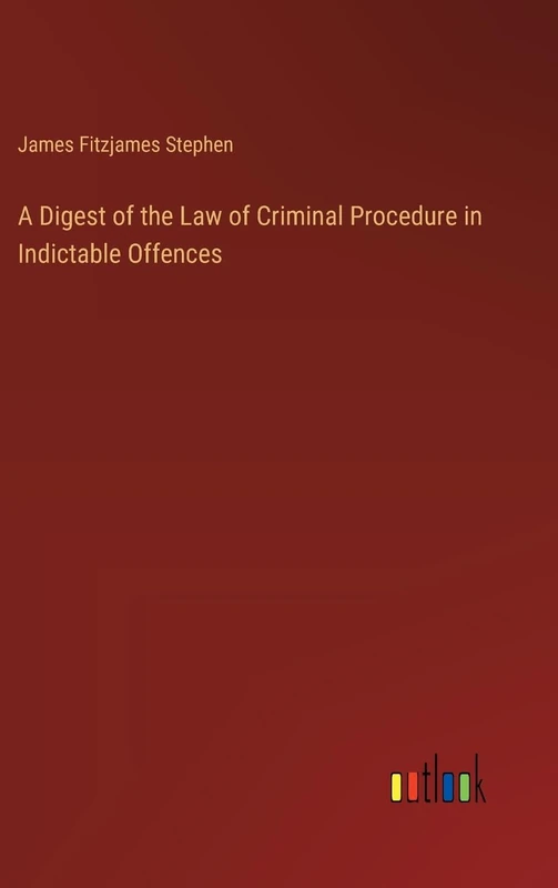 A Digest of the Law of Criminal Procedure in Indictable Offences
