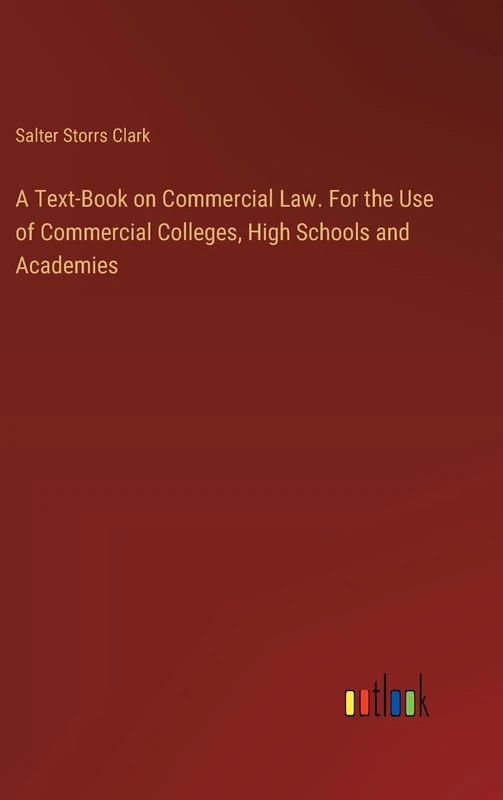 A Text-Book on Commercial Law. For the Use of Commercial Colleges, High Schools and Academies