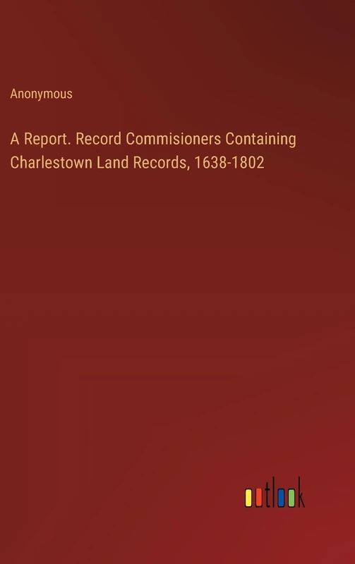 A Report. Record Commisioners Containing Charlestown Land Records, 1638-1802