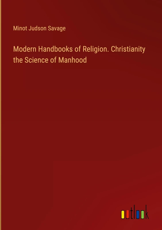 Modern Handbooks of Religion. Christianity the Science of Manhood