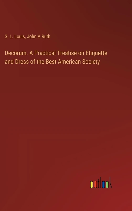 Decorum. A Practical Treatise on Etiquette and Dress of the Best American Society - Image 1