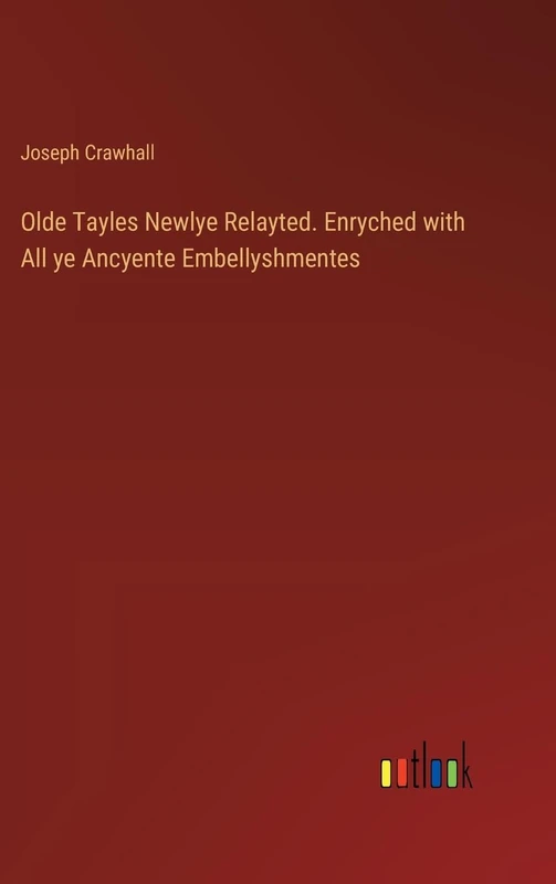 Olde Tayles Newlye Relayted. Enryched with All ye Ancyente Embellyshmentes