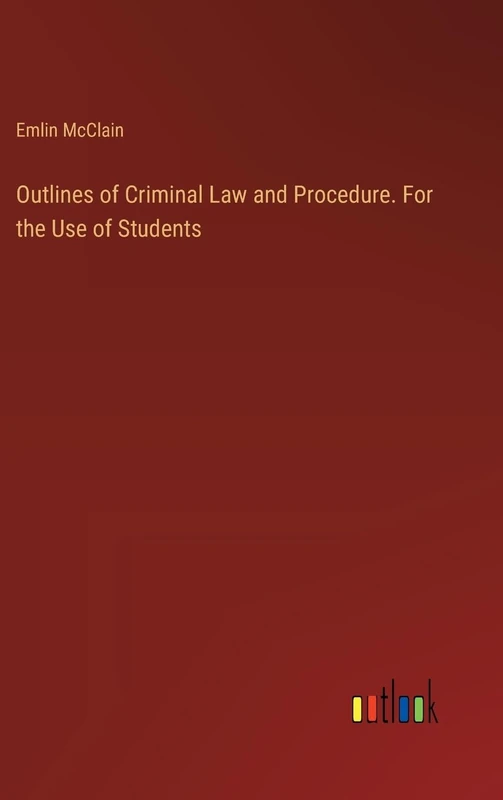 Outlines of Criminal Law and Procedure. For the Use of Students