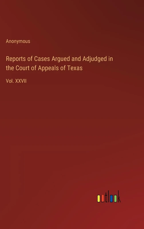 Reports of Cases Argued and Adjudged in the Court of Appeals of Texas: Vol. XXVII