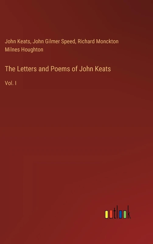 The Letters and Poems of John Keats: Vol. I