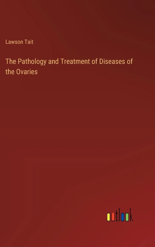 The Pathology and Treatment of Diseases of the Ovaries