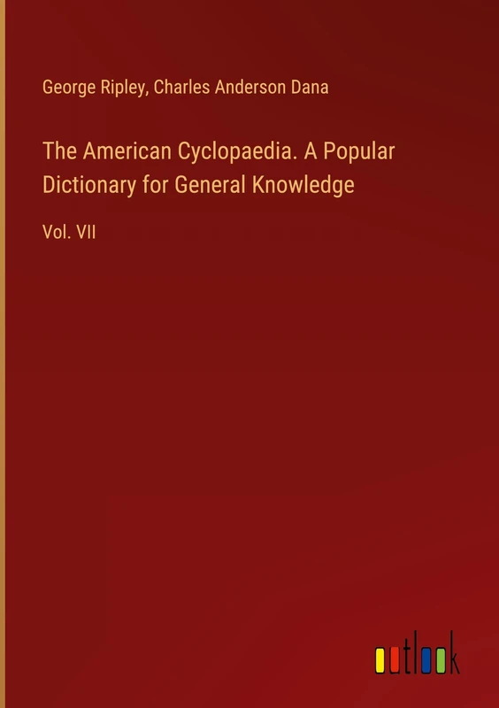 The American Cyclopaedia. A Popular Dictionary for General Knowledge: Vol. VII