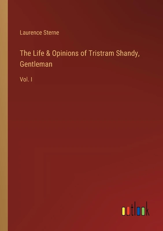 The Life & Opinions of Tristram Shandy, Gentleman: Vol. I
