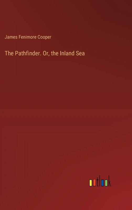 The Pathfinder. Or, the Inland Sea