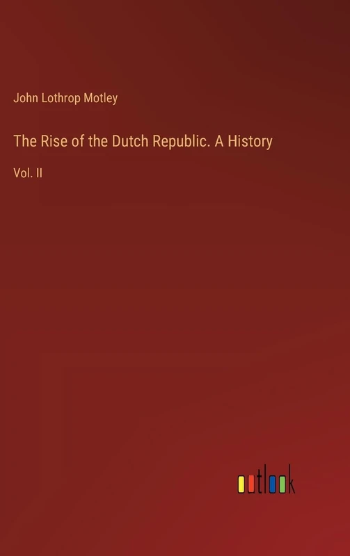 The Rise of the Dutch Republic. A History: Vol. II