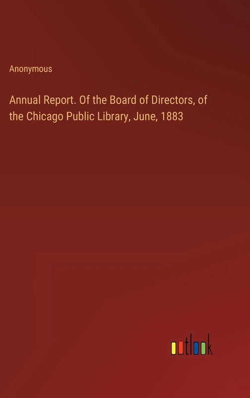 Annual Report. Of the Board of Directors, of the Chicago Public Library, June, 1883