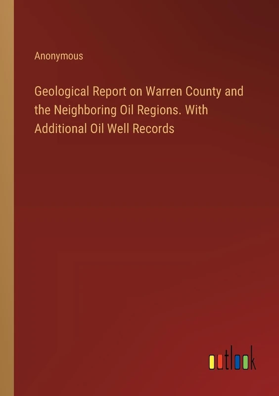 Geological Report on Warren County and the Neighboring Oil Regions. With Additional Oil Well Records