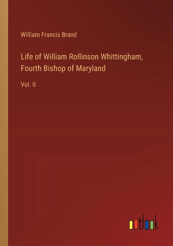 Life of William Rollinson Whittingham, Fourth Bishop of Maryland: Vol. II