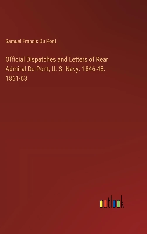 Official Dispatches and Letters of Rear Admiral Du Pont, U. S. Navy. 1846-48. 1861-63 - Image 1