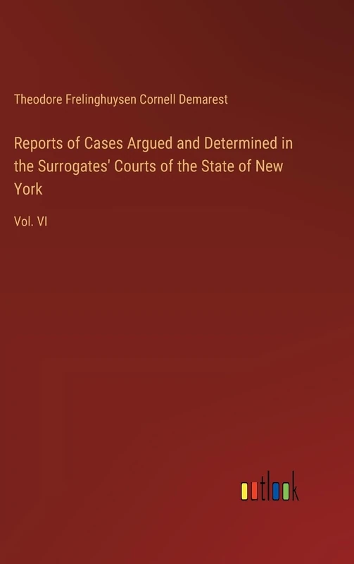 Reports of Cases Argued and Determined in the Surrogates' Courts of the State of New York: Vol. VI