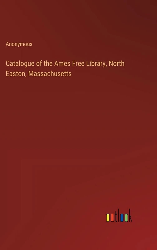Catalogue of the Ames Free Library, North Easton, Massachusetts