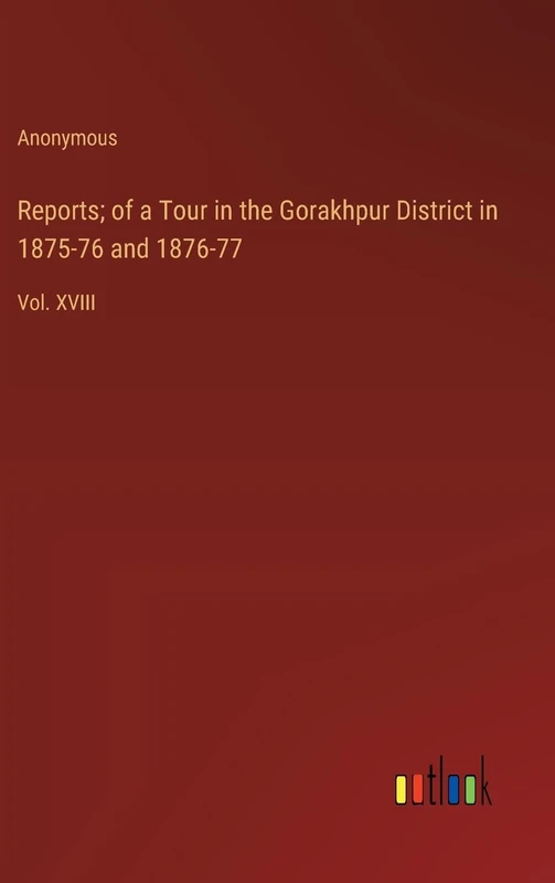 Reports; of a Tour in the Gorakhpur District in 1875-76 and 1876-77: Vol. XVIII - Image 1