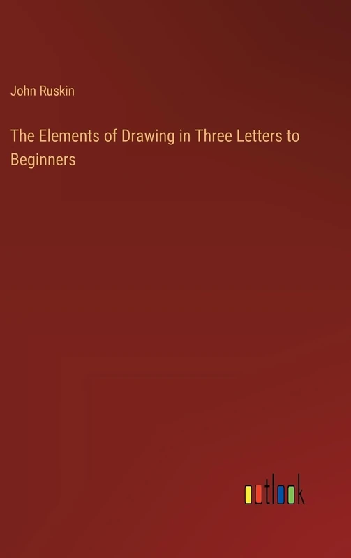 The Elements of Drawing in Three Letters to Beginners