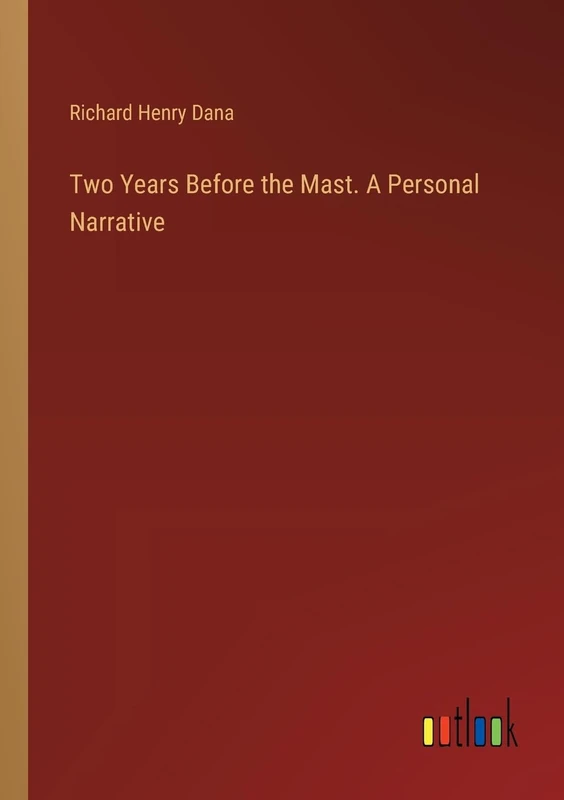 Two Years Before the Mast. A Personal Narrative