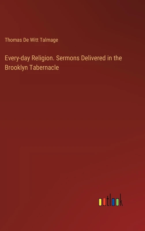 Every-day Religion. Sermons Delivered in the Brooklyn Tabernacle